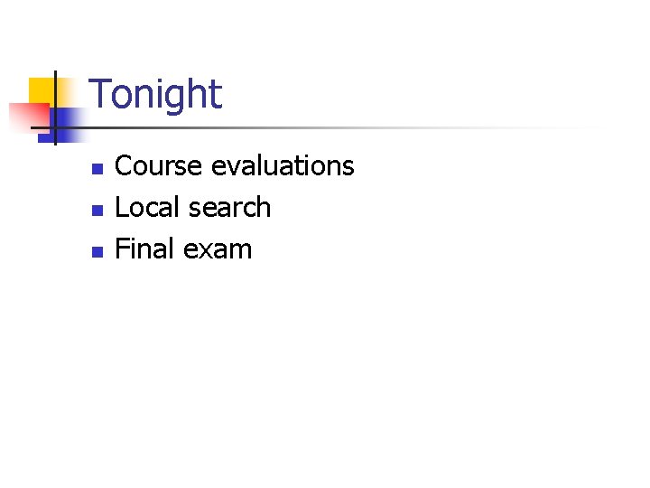 Tonight n n n Course evaluations Local search Final exam 
