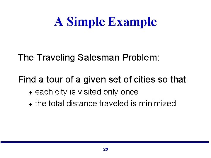 A Simple Example The Traveling Salesman Problem: Find a tour of a given set