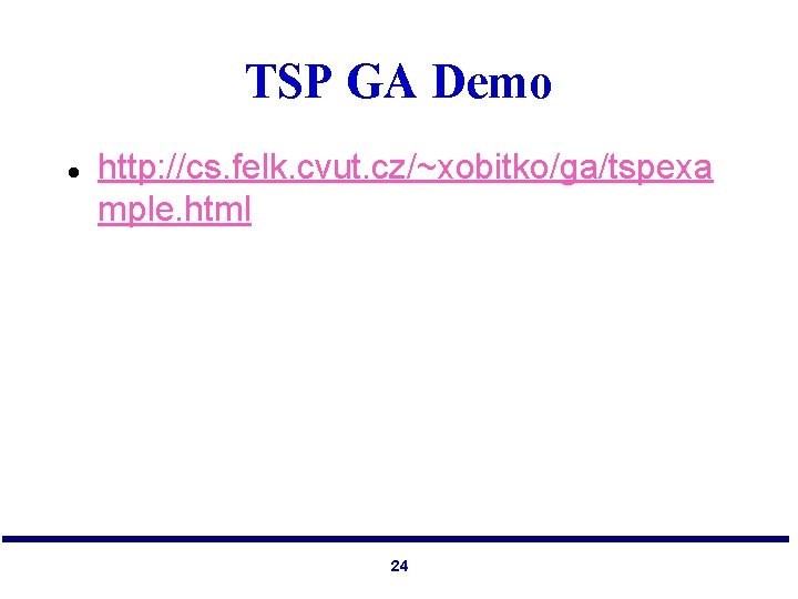 TSP GA Demo l http: //cs. felk. cvut. cz/~xobitko/ga/tspexa mple. html 24 