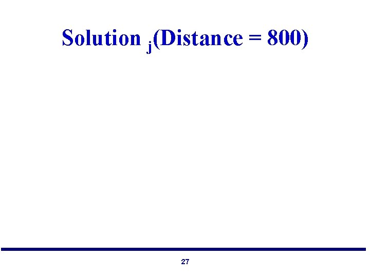 Solution j(Distance = 800) 27 