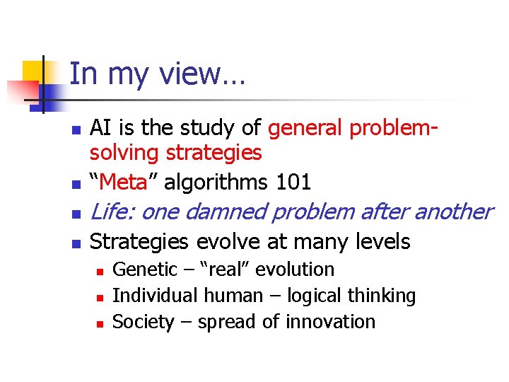 In my view… n AI is the study of general problemsolving strategies “Meta” algorithms