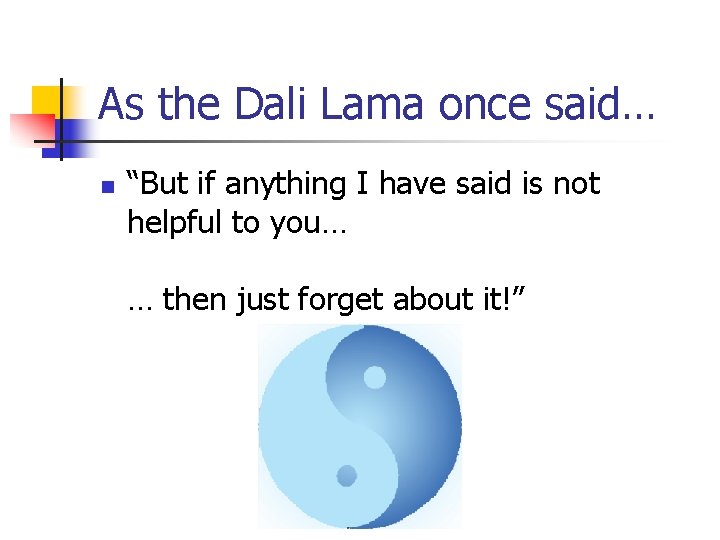 As the Dali Lama once said… n “But if anything I have said is