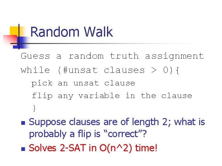 Random Walk Guess a random truth assignment while (#unsat clauses > 0){ pick an