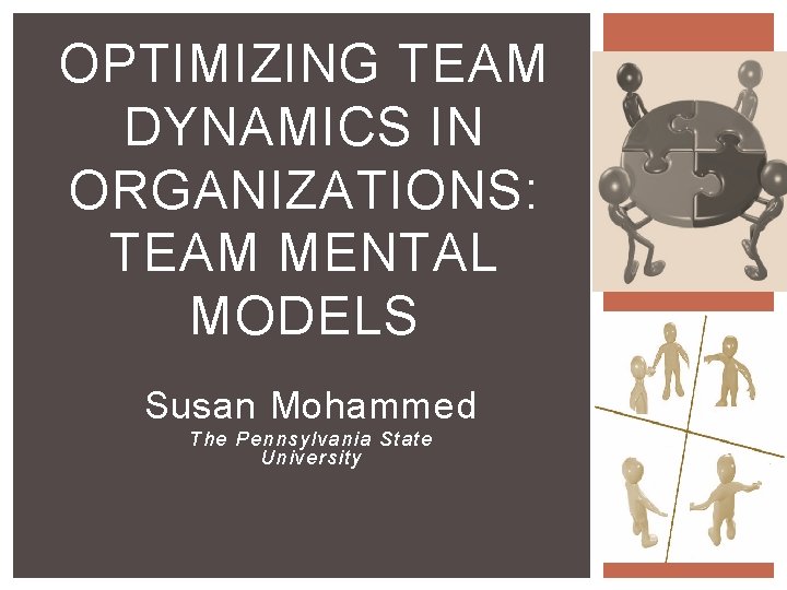 OPTIMIZING TEAM DYNAMICS IN ORGANIZATIONS: TEAM MENTAL MODELS Susan Mohammed The Pennsylvania State University