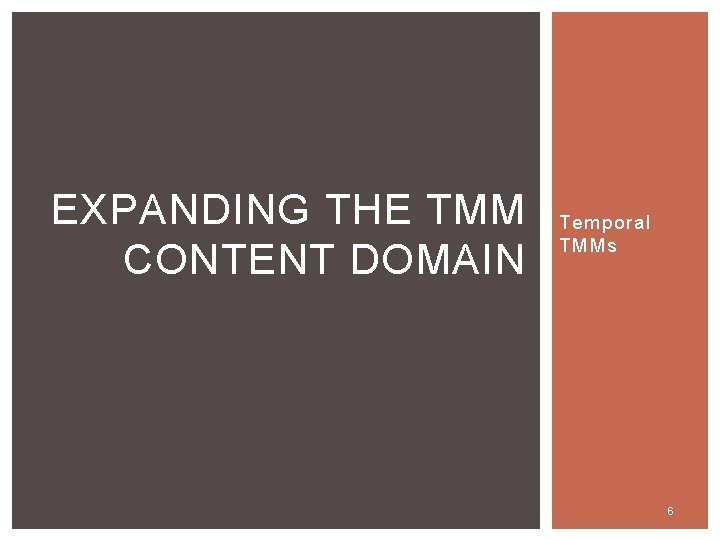 EXPANDING THE TMM CONTENT DOMAIN Temporal TMMs 6 