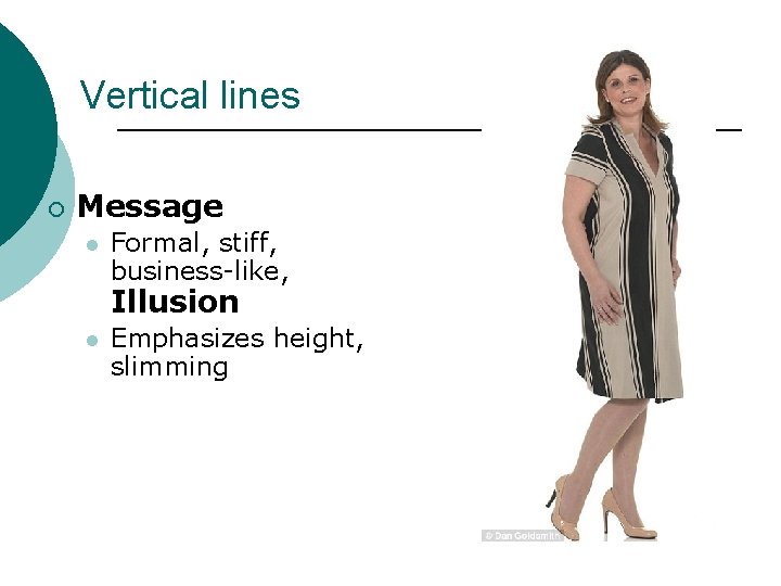 Vertical lines ¡ Message l Formal, stiff, business-like, Illusion l Emphasizes height, slimming Vertical lines ¡ Message l Formal, stiff, business-like, Illusion l Emphasizes height, slimming