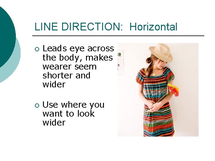 LINE DIRECTION: Horizontal ¡ ¡ Leads eye across the body, makes wearer seem shorter