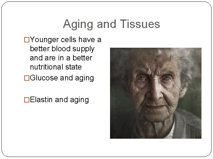 Aging and Tissues �Younger cells have a better blood supply and are in a