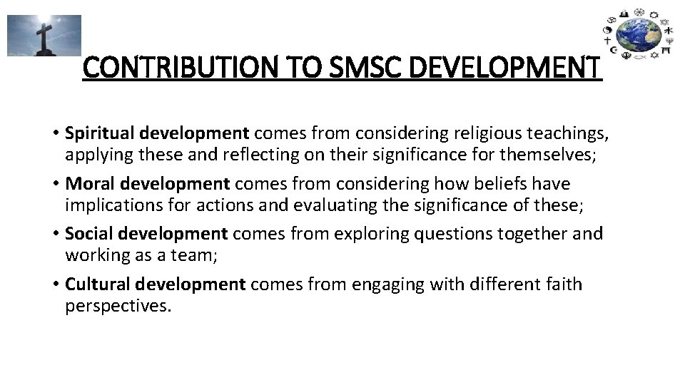 CONTRIBUTION TO SMSC DEVELOPMENT • Spiritual development comes from considering religious teachings, applying these