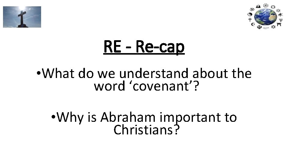 RE - Re-cap • What do we understand about the word ‘covenant’? • Why