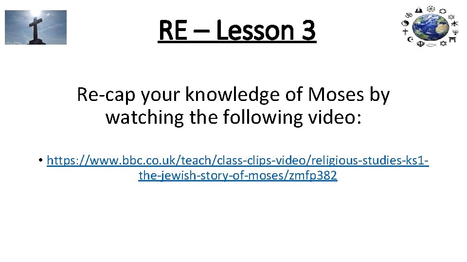 RE – Lesson 3 Re-cap your knowledge of Moses by watching the following video: