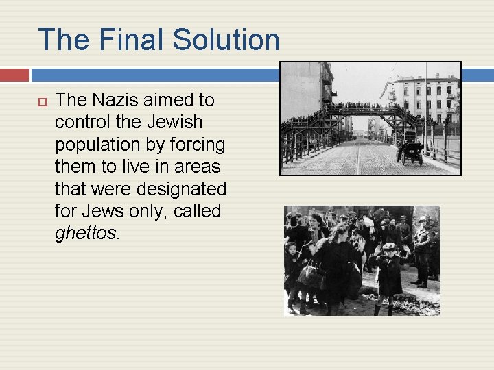 The Final Solution The Nazis aimed to control the Jewish population by forcing them