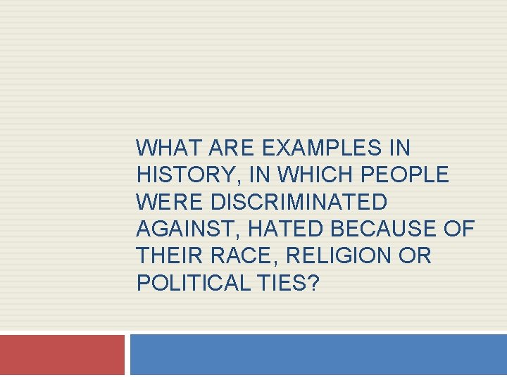 WHAT ARE EXAMPLES IN HISTORY, IN WHICH PEOPLE WERE DISCRIMINATED AGAINST, HATED BECAUSE OF
