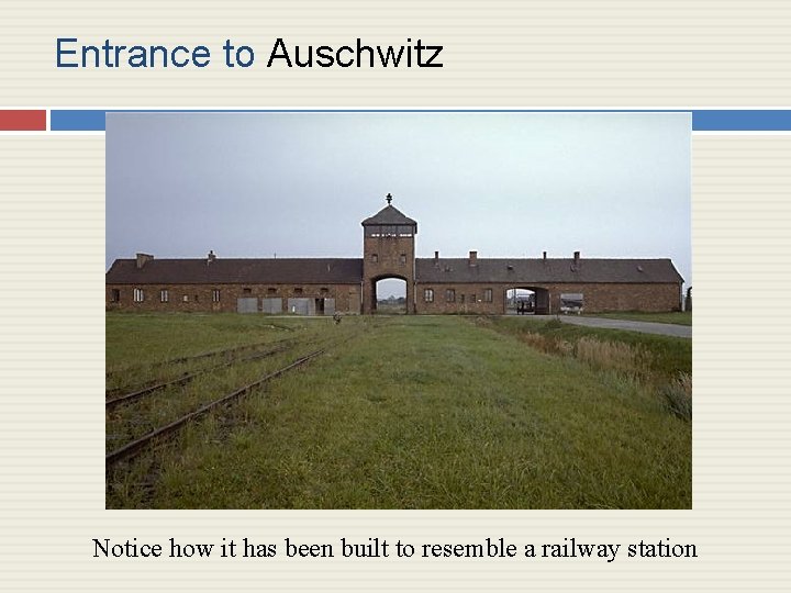 Entrance to Auschwitz Notice how it has been built to resemble a railway station