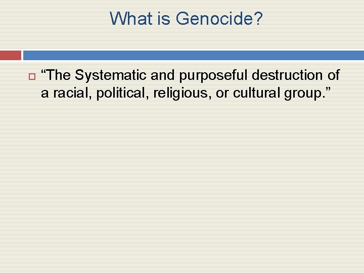 What is Genocide? “The Systematic and purposeful destruction of a racial, political, religious, or