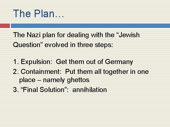 The Plan… The Nazi plan for dealing with the “Jewish Question” evolved in three