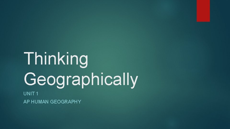 Thinking Geographically UNIT 1 AP HUMAN GEOGRAPHY 