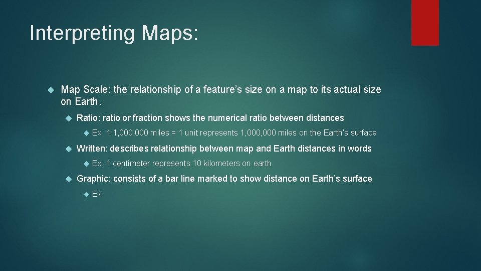Interpreting Maps: Map Scale: the relationship of a feature’s size on a map to