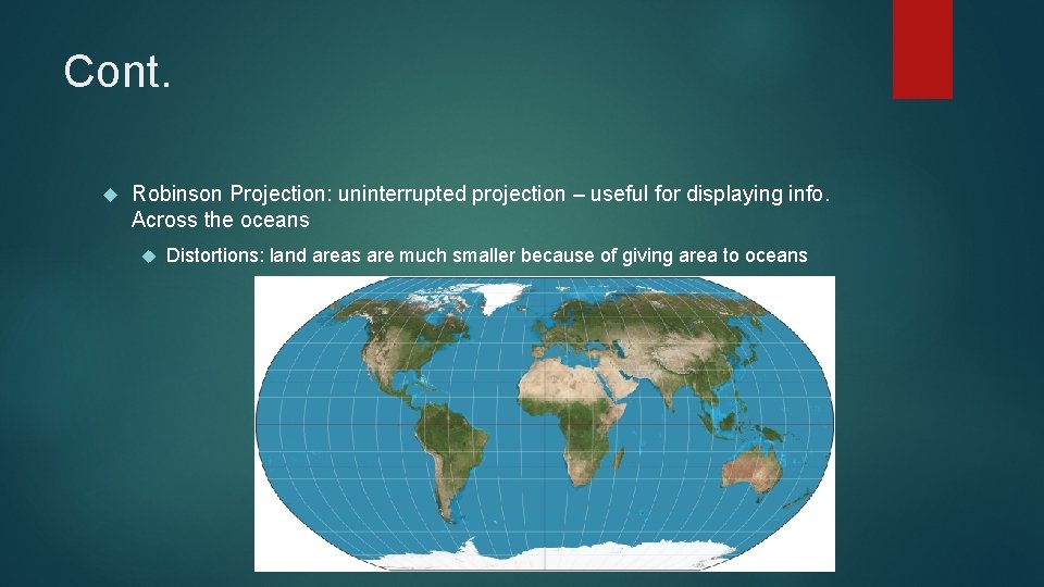 Cont. Robinson Projection: uninterrupted projection – useful for displaying info. Across the oceans Distortions: