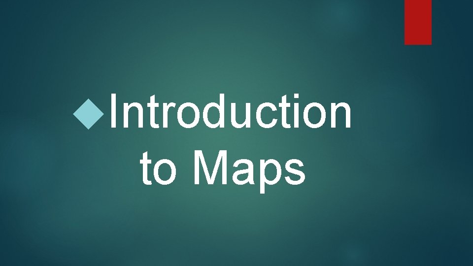 Introduction to Maps 