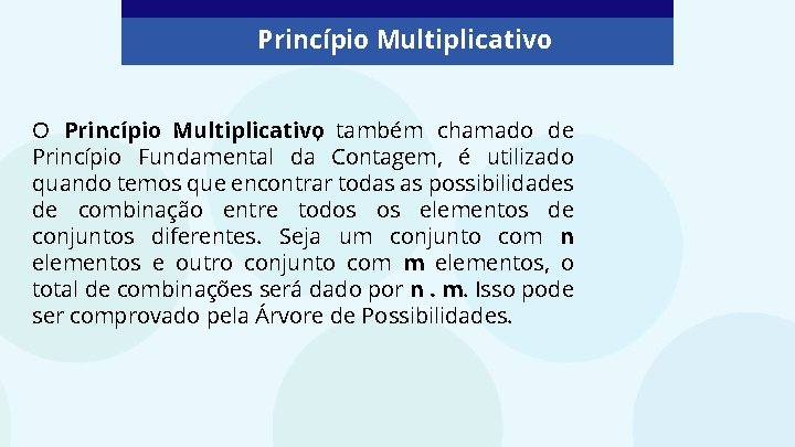 Princípio Multiplicativo O Princípio Multiplicativo, também chamado de Princípio Fundamental da Contagem, é utilizado