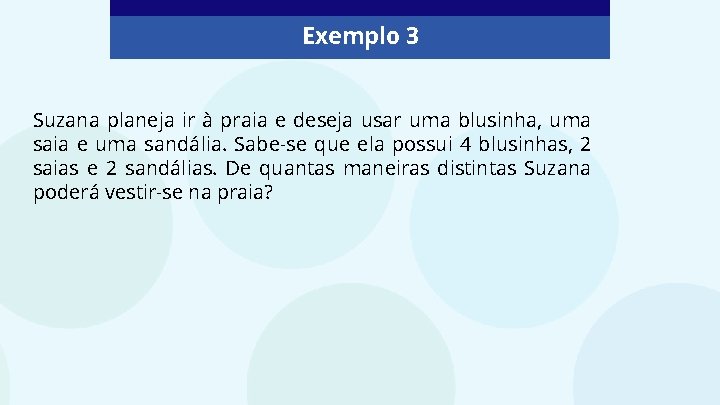 Exemplo 3 Suzana planeja ir à praia e deseja usar uma blusinha, uma saia