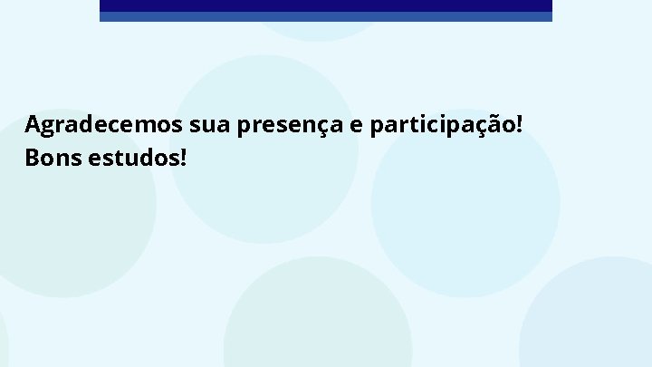 Agradecemos sua presença e participação! Bons estudos! 