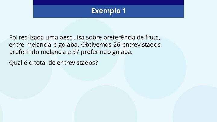 Exemplo 1 Foi realizada uma pesquisa sobre preferência de fruta, entre melancia e goiaba.