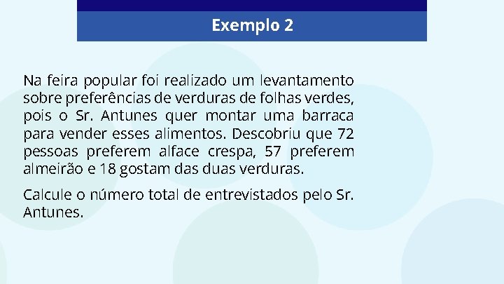 Exemplo 2 Na feira popular foi realizado um levantamento sobre preferências de verduras de