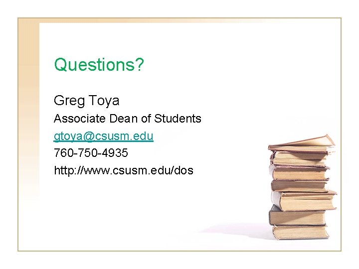 Questions? Greg Toya Associate Dean of Students gtoya@csusm. edu 760 -750 -4935 http: //www.