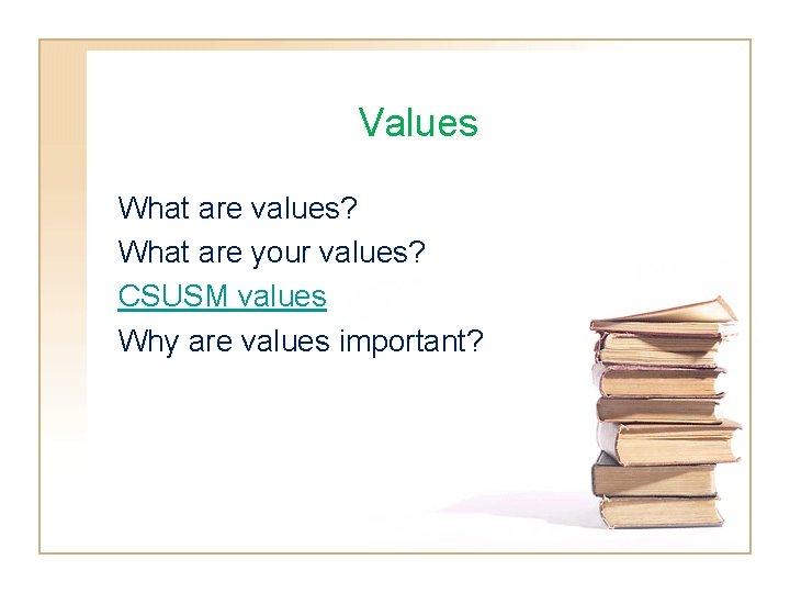 Values What are values? What are your values? CSUSM values Why are values important?