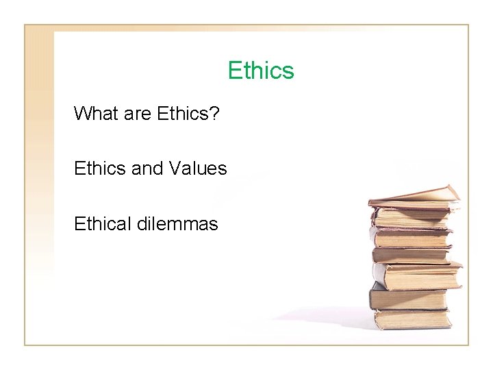 Ethics What are Ethics? Ethics and Values Ethical dilemmas 
