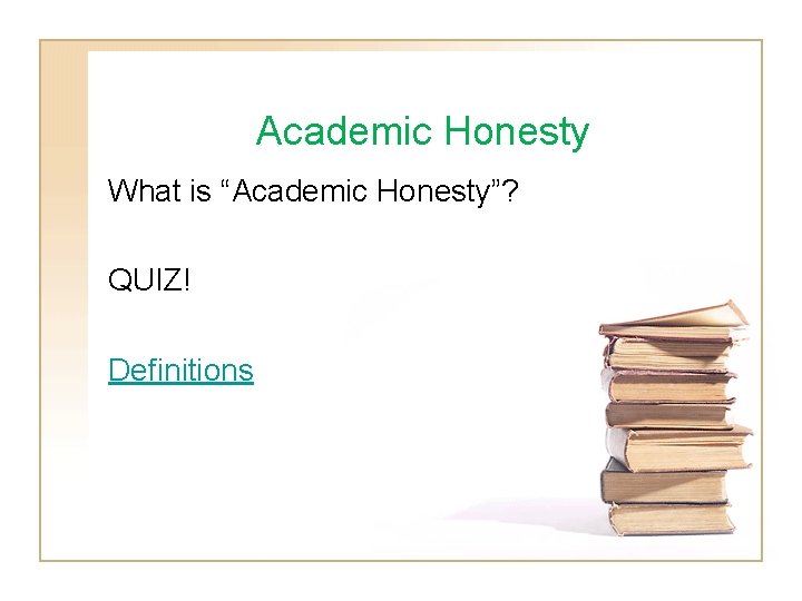 Academic Honesty What is “Academic Honesty”? QUIZ! Definitions 