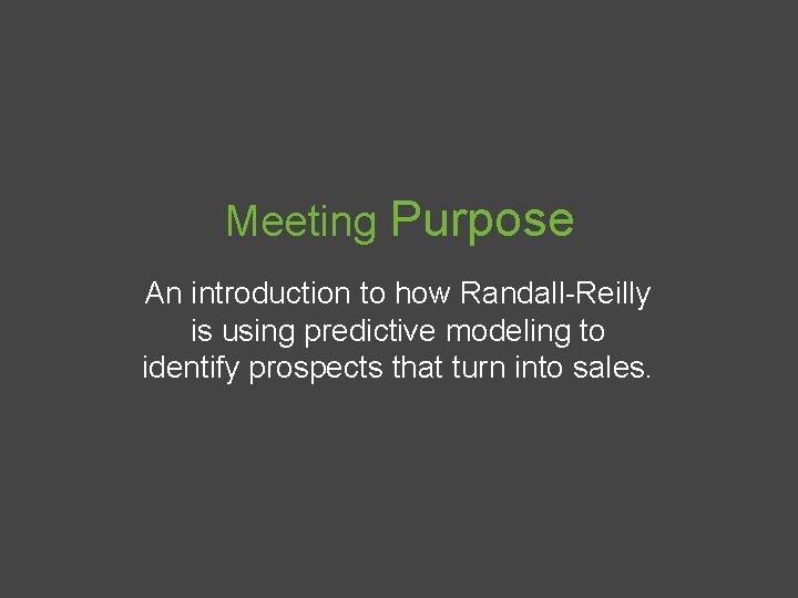 Meeting Purpose An introduction to how Randall-Reilly is using predictive modeling to identify prospects