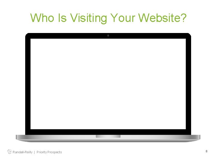 Who Is Visiting Your Website? Randall-Reilly | Priority Prospects 8 