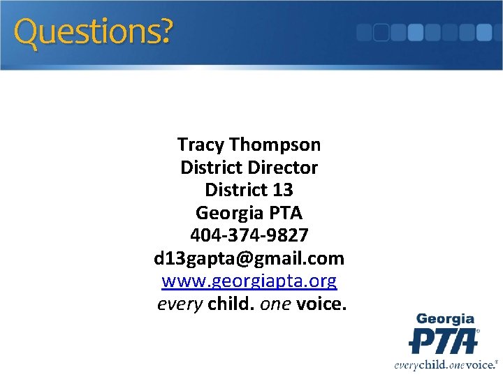 Questions? Tracy Thompson District Director District 13 Georgia PTA 404 -374 -9827 d 13