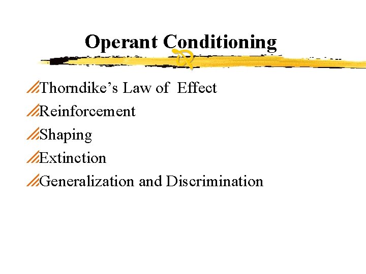 Operant Conditioning p. Thorndike’s Law of Effect p. Reinforcement p. Shaping p. Extinction p.