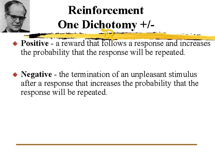 Reinforcement One Dichotomy +/- Positive - a reward that follows a response and increases