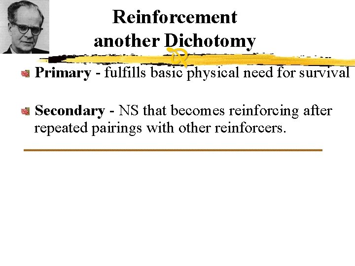 Reinforcement another Dichotomy Primary - fulfills basic physical need for survival Secondary - NS