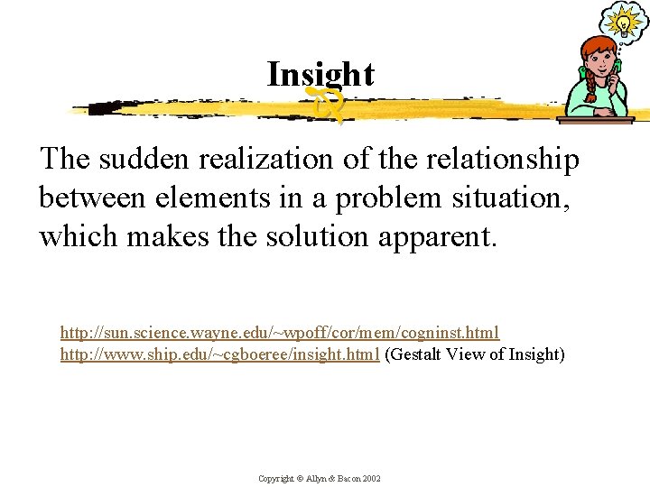 Insight The sudden realization of the relationship between elements in a problem situation, which