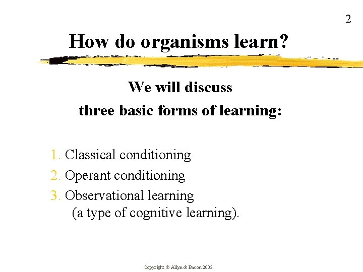 2 How do organisms learn? We will discuss three basic forms of learning: 1.