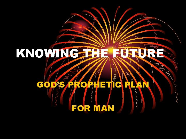 KNOWING THE FUTURE GOD’S PROPHETIC PLAN FOR MAN 