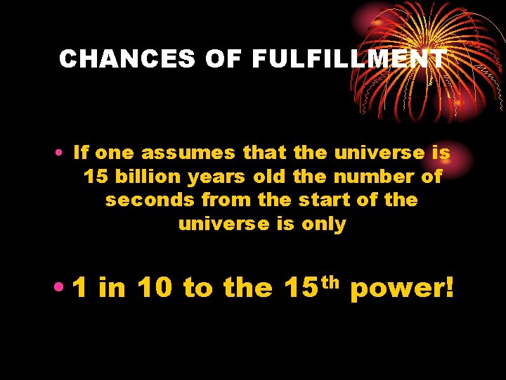 CHANCES OF FULFILLMENT • If one assumes that the universe is 15 billion years