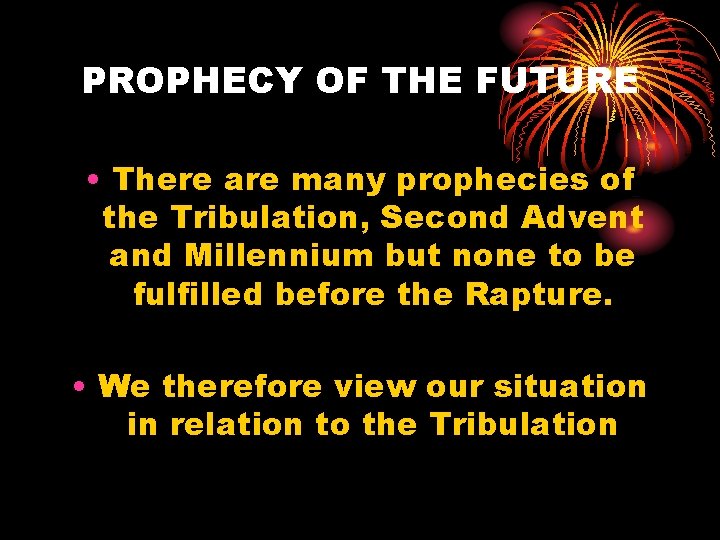 PROPHECY OF THE FUTURE • There are many prophecies of the Tribulation, Second Advent