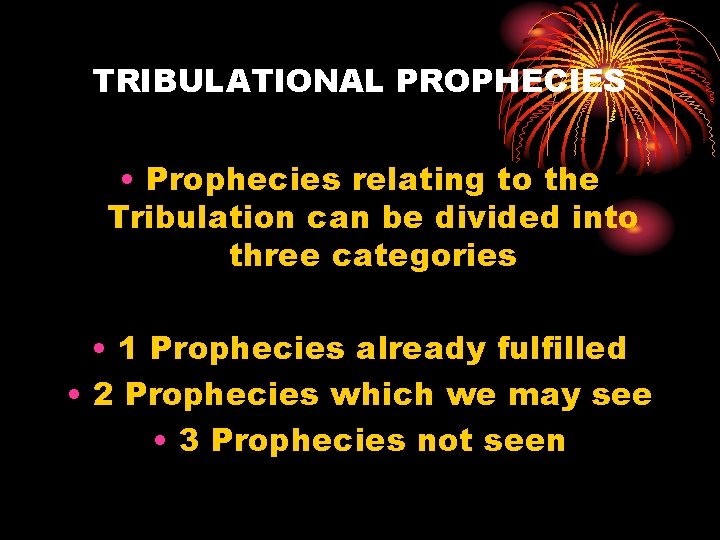 TRIBULATIONAL PROPHECIES • Prophecies relating to the Tribulation can be divided into three categories