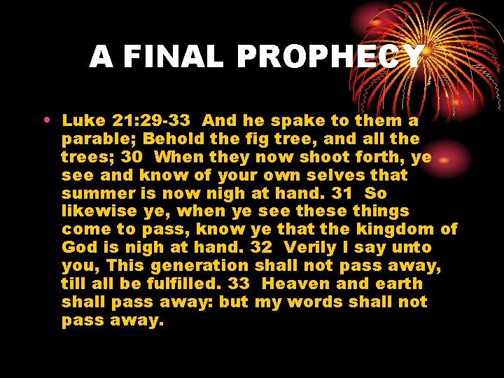 A FINAL PROPHECY • Luke 21: 29 -33 And he spake to them a