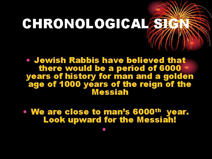 CHRONOLOGICAL SIGN • Jewish Rabbis have believed that there would be a period of