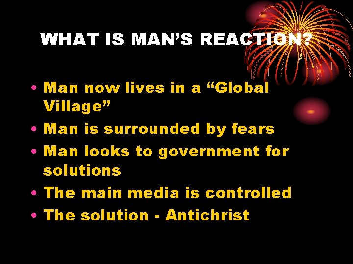 WHAT IS MAN’S REACTION? • Man now lives in a “Global Village” • Man
