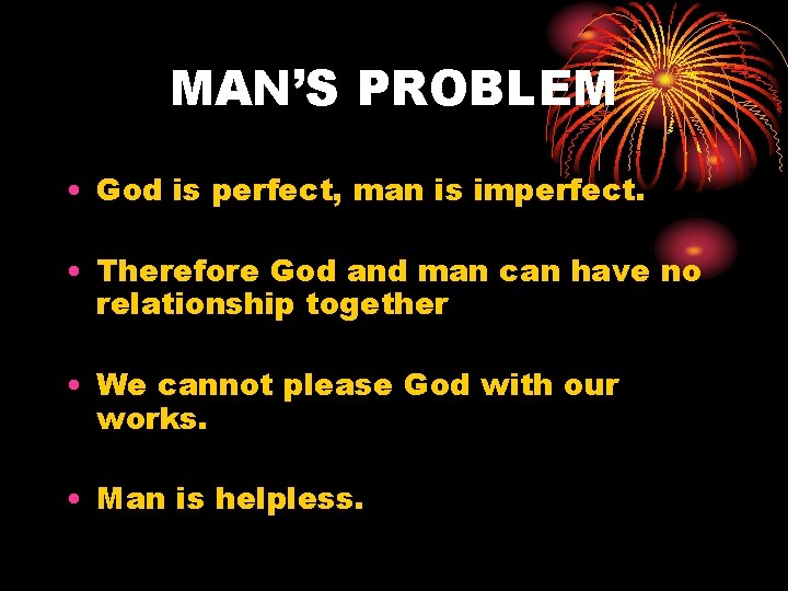 MAN’S PROBLEM • God is perfect, man is imperfect. • Therefore God and man