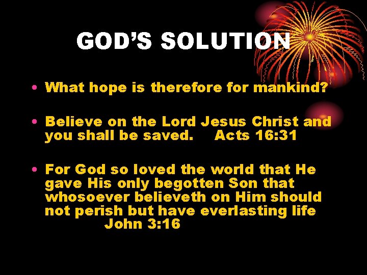 GOD’S SOLUTION • What hope is therefore for mankind? • Believe on the Lord